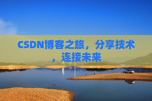 CSDN博客之旅，分享技术，连接未来
