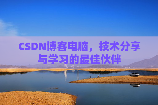 CSDN博客电脑，技术分享与学习的最佳伙伴